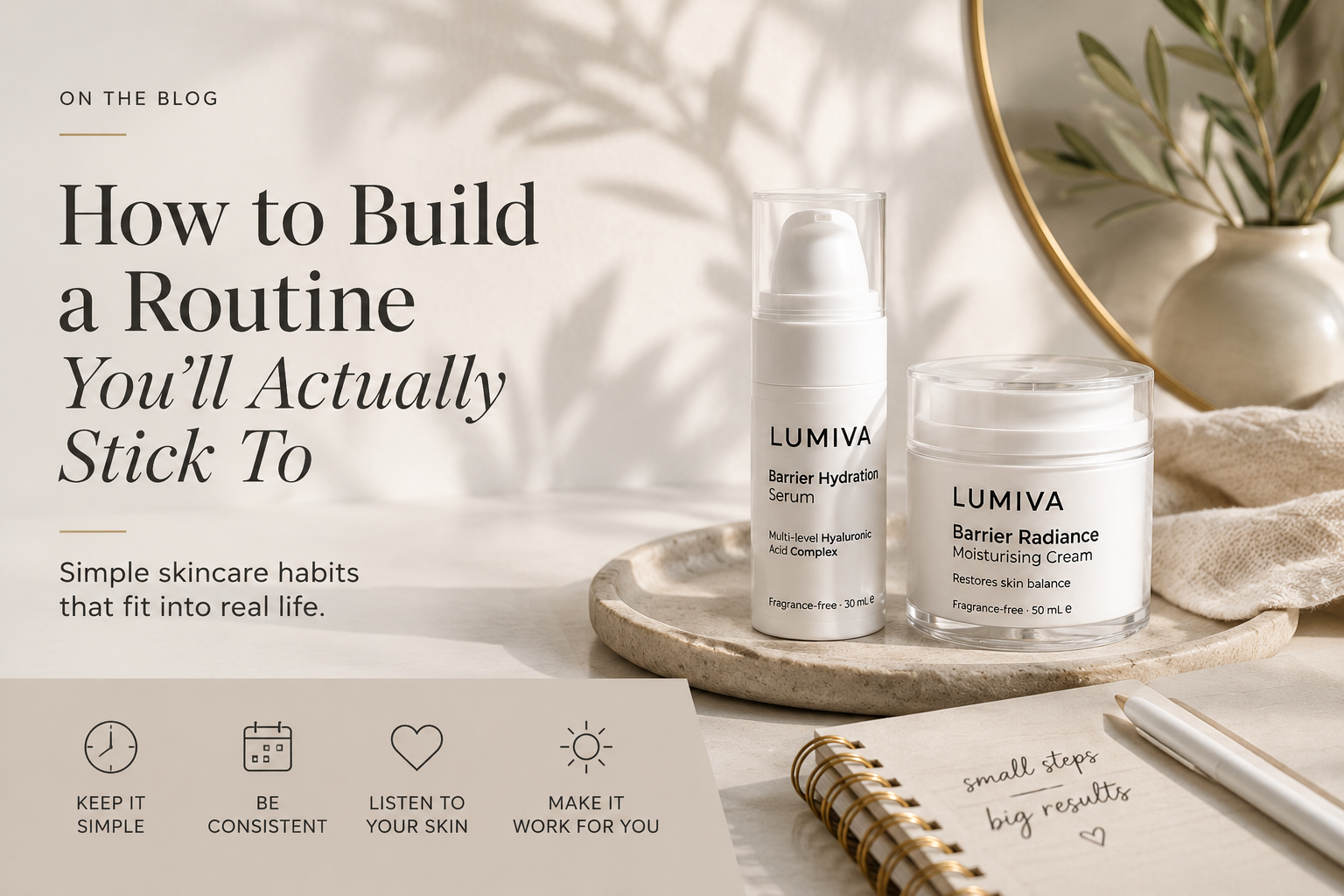 "Simple daily skincare routine featuring Lumiva Barrier Hydration Serum and Barrier Radiance Moisturising Cream, illustrating how to build a skincare routine you'll actually stick to."